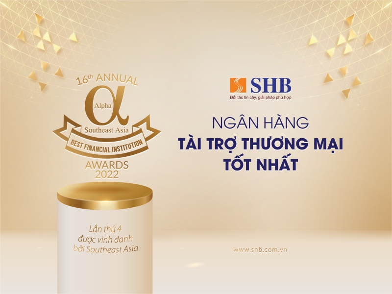 Xuất sắc vượt qua nhiều đối thủ tầm cỡ bằng những chỉ số ấn tượng, SHB được vinh danh là “Ngân hàng Tài trợ Thương mại tốt nhất Việt Nam” năm 2022.