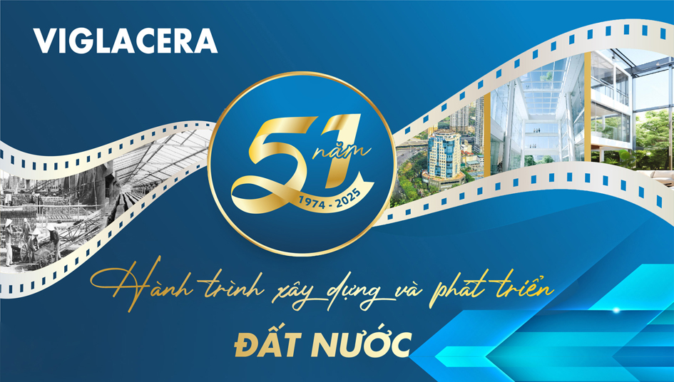 Viglacera: 51 năm hành trình xây dựng và phát triển đất nước