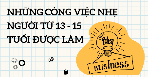 INFOGRAPHIC: Trẻ em từ 13 đến 15 tuổi được làm những công việc gì?