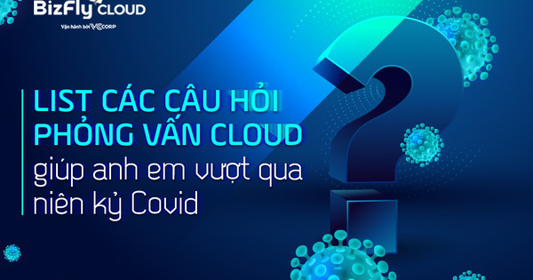 [Mr Cờ-Lau] List các câu hỏi phỏng vấn Cloud giúp anh em vượt qua niên kỷ Covid