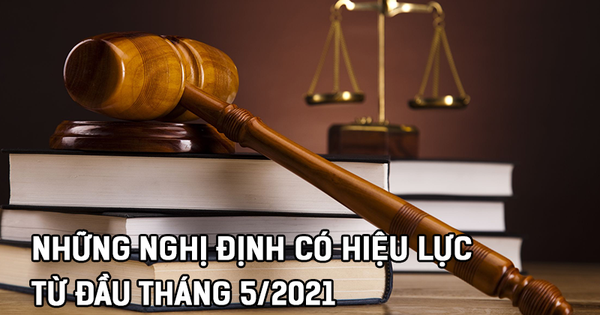 Những nghị định mới có hiệu lực từ đầu tháng 5/2021