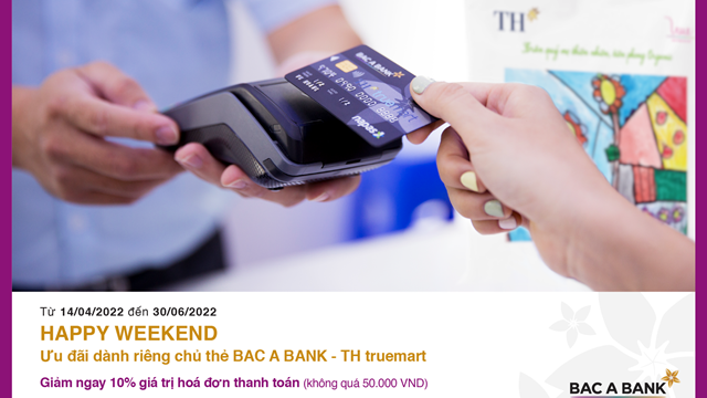 Ưu đãi hấp dẫn “HAPPY WEEKEND" dành riêng chủ thẻ Bac A Bank – TH Truemart